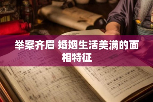 举案齐眉 婚姻生活美满的面相特征