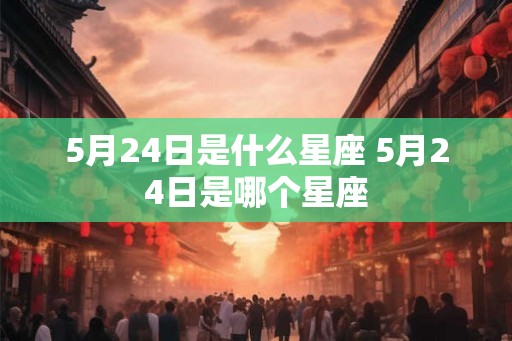 5月24日是什么星座 5月24日是哪个星座