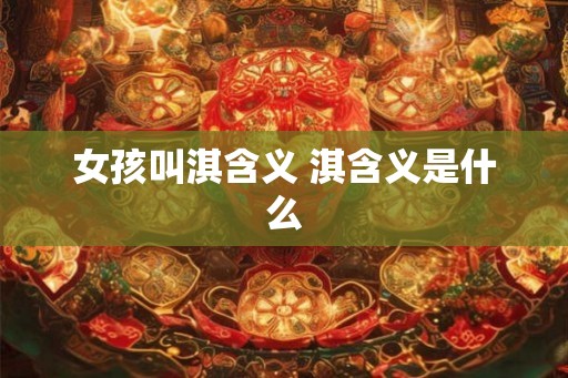 女孩叫淇含义 淇含义是什么
