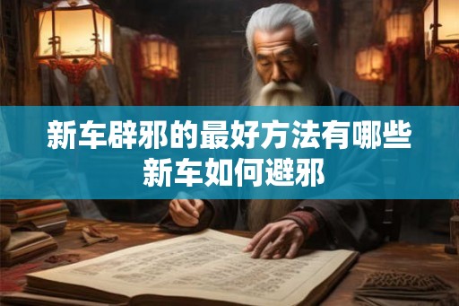 新车辟邪的最好方法有哪些 新车如何避邪