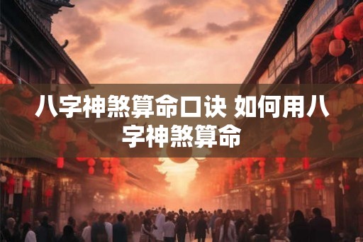 八字神煞算命口诀 如何用八字神煞算命