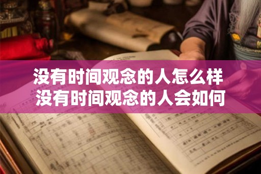 没有时间观念的人怎么样 没有时间观念的人会如何