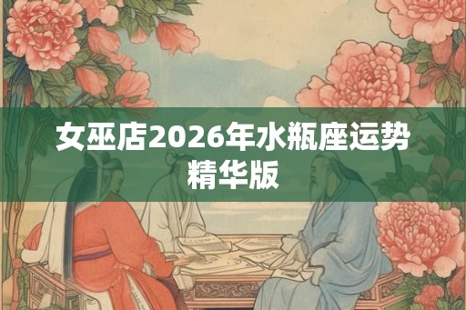 女巫店2026年水瓶座运势精华版