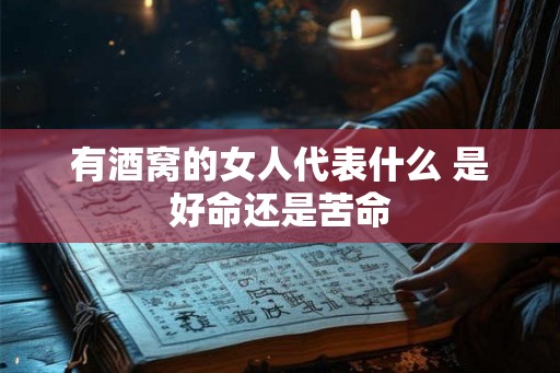 有酒窝的女人代表什么 是好命还是苦命
