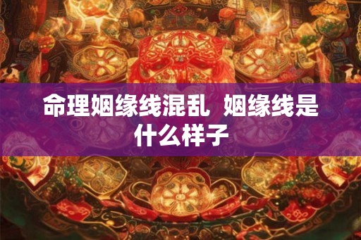 命理姻缘线混乱  姻缘线是什么样子