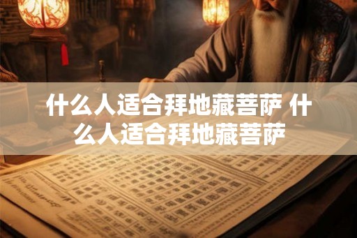 什么人适合拜地藏菩萨 什么人适合拜地藏菩萨