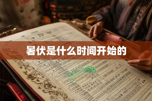 暑伏是什么时间开始的 暑伏是什么时间开始的