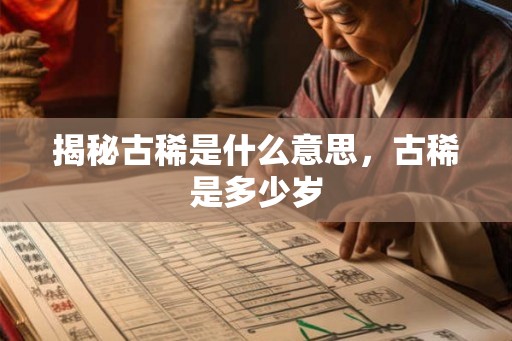揭秘古稀是什么意思，古稀是多少岁