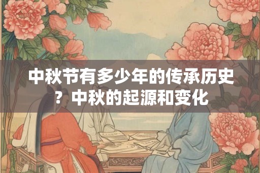 中秋节有多少年的传承历史？中秋的起源和变化