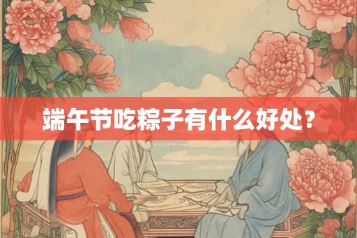 端午节吃粽子有什么好处？