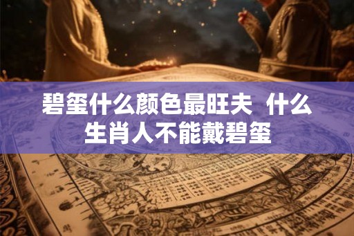 碧玺什么颜色最旺夫  什么生肖人不能戴碧玺