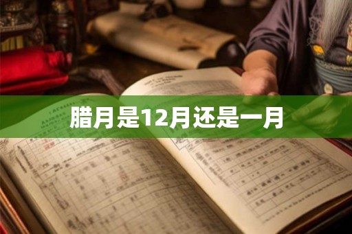 腊月是12月还是一月