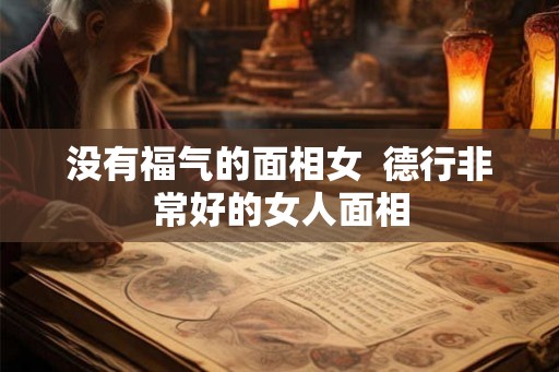 没有福气的面相女  德行非常好的女人面相