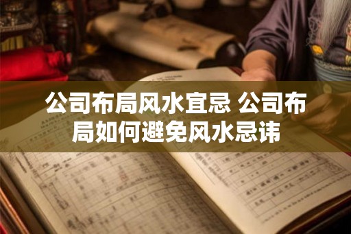 公司布局风水宜忌 公司布局如何避免风水忌讳