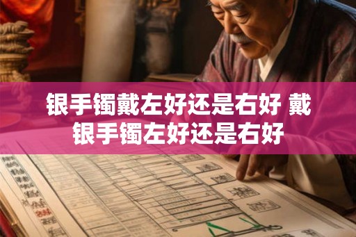 银手镯戴左好还是右好 戴银手镯左好还是右好
