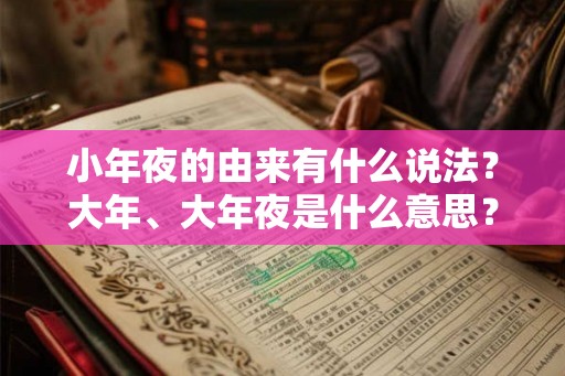 小年夜的由来有什么说法？大年、大年夜是什么意思？