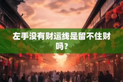 左手没有财运线是留不住财吗？