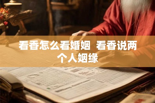 看香怎么看婚姻  看香说两个人姻缘