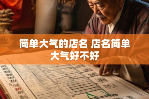 简单大气的店名 店名简单大气好不好