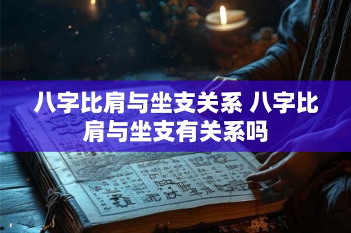 八字比肩与坐支关系 八字比肩与坐支有关系吗