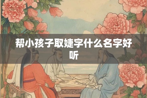 帮小孩子取婕字什么名字好听