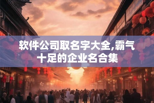 软件公司取名字大全,霸气十足的企业名合集
