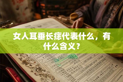 女人耳垂长痣代表什么，有什么含义？