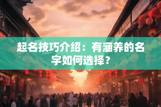 起名技巧介绍：有涵养的名字如何选择？