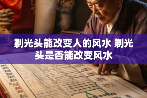 剃光头能改变人的风水 剃光头是否能改变风水