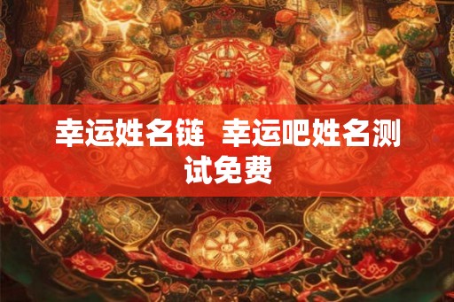 幸运姓名链  幸运吧姓名测试免费