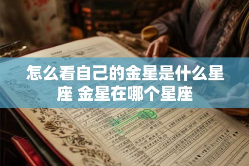怎么看自己的金星是什么星座 金星在哪个星座