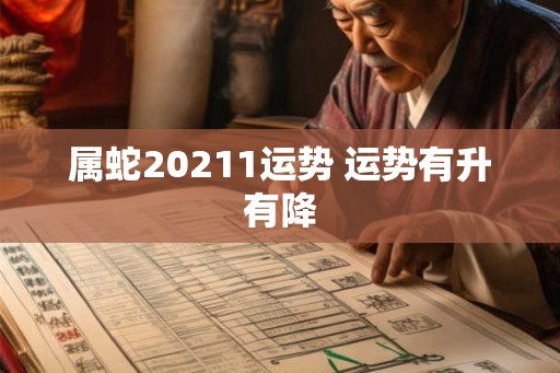 属蛇20211运势 运势有升有降