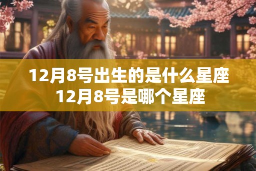 12月8号出生的是什么星座 12月8号是哪个星座