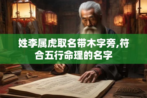 姓李属虎取名带木字旁,符合五行命理的名字
