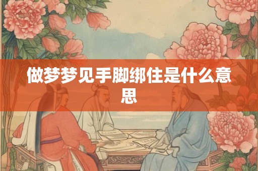 做梦梦见手脚绑住是什么意思