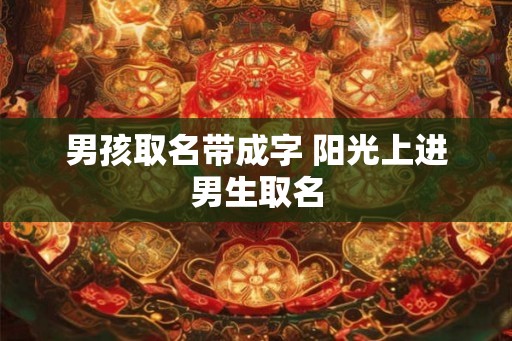 男孩取名带成字 阳光上进男生取名