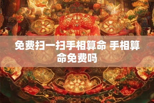 免费扫一扫手相算命 手相算命免费吗