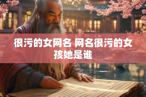很污的女网名 网名很污的女孩她是谁