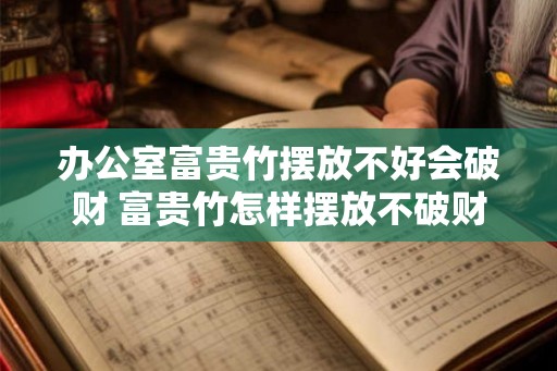 办公室富贵竹摆放不好会破财 富贵竹怎样摆放不破财