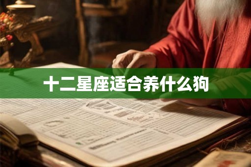 十二星座适合养什么狗