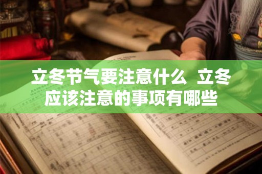 立冬节气要注意什么  立冬应该注意的事项有哪些