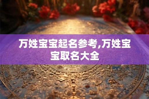 万姓宝宝起名参考,万姓宝宝取名大全