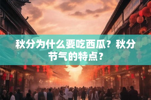 秋分为什么要吃西瓜？秋分节气的特点？