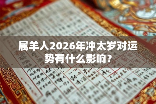 属羊人2026年冲太岁对运势有什么影响？