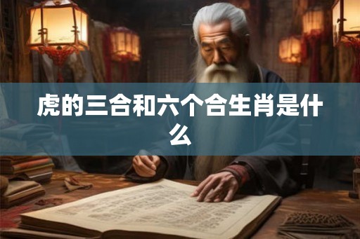 虎的三合和六个合生肖是什么