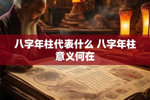 八字年柱代表什么 八字年柱意义何在