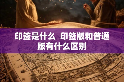 印签是什么  印签版和普通版有什么区别