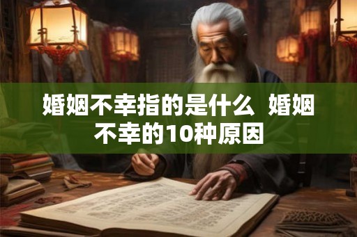 婚姻不幸指的是什么 婚姻不幸的10种原因 婚姻不幸指的是什么 婚姻不幸的10种原因
