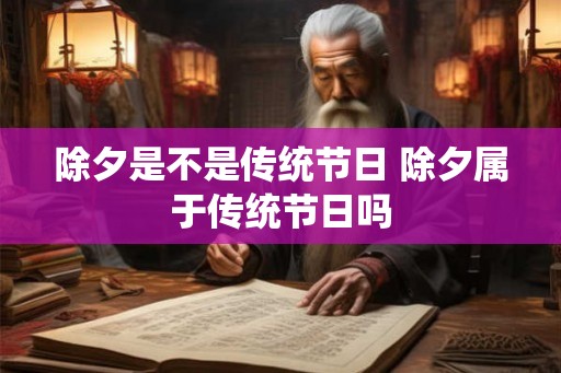 除夕是不是传统节日 除夕属于传统节日吗
