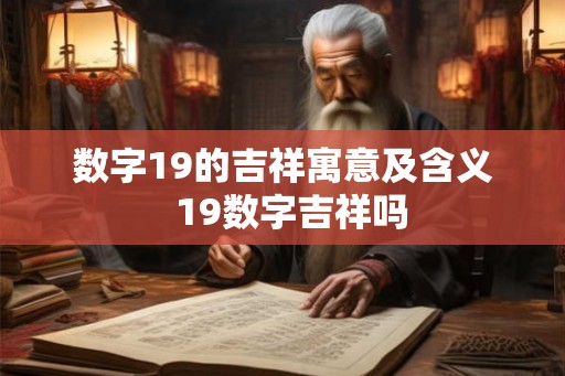 数字19的吉祥寓意及含义  19数字吉祥吗